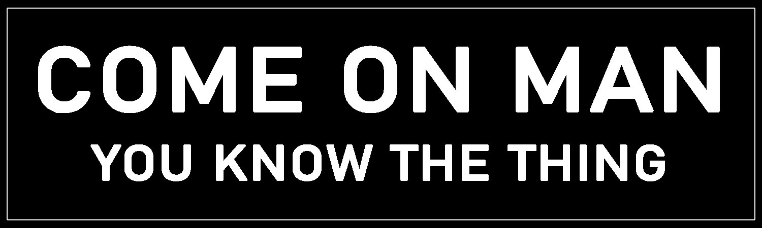  Come on Man You Know the Thing  Vinyl Bumper Sticker  Window Cling or Bumper Sticker Magnet in UV Laminate Coating